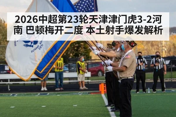 2026中超第23轮天津津门虎3-2河南 巴顿梅开二度 本土射手爆发解析