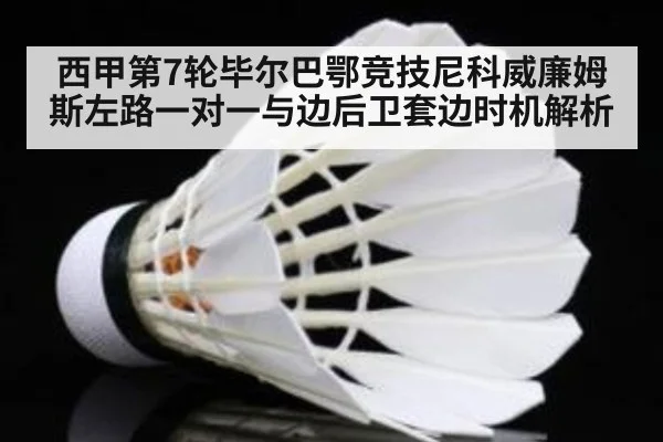西甲第7轮毕尔巴鄂竞技尼科威廉姆斯左路一对一与边后卫套边时机解析